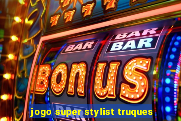 jogo super stylist truques